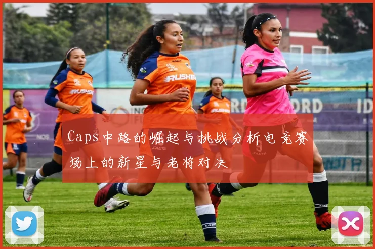 Caps中路的崛起与挑战分析电竞赛场上的新星与老将对决