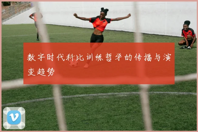 数字时代科比训练哲学的传播与演变趋势
