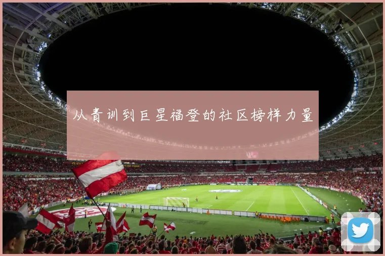 从青训到巨星福登的社区榜样力量